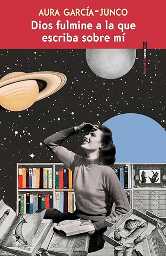 Dios fulmine a la que escriba sobre mí, Aura García Junco