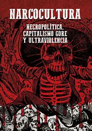 Narcocultura, necropolítica, capitalismo gore y ultraviolencia de Layla Martinez.