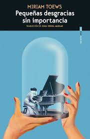 Pequeñas desgracias sin importancia, Miriam Toews.
