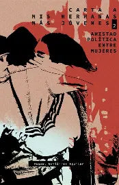 "Cartas a mis hermanas más jóvenes 2. Amistad política entre mujeres" Raquel Gutiérrez Aguilar