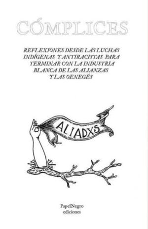 Cómplices: Reflexiones desde las luchas indígenas y antirracistas para terminar  con la industria blanca de las alianzas y las oenegès.