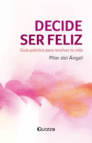 Decide ser feliz, Pilar del Angel.