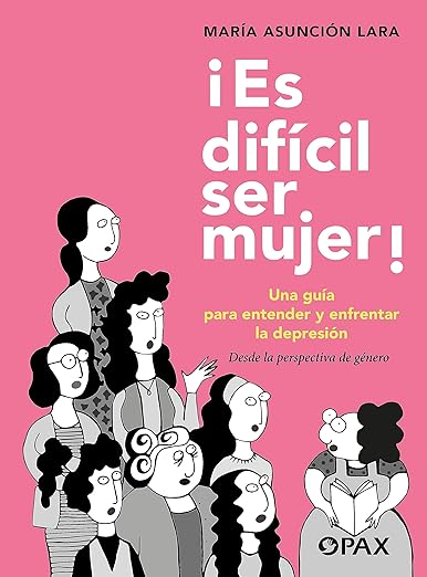 ¡Es difícil ser mujer! Una guía para entender y enfrentar la depresión