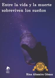 Entre la vida y la muerte sobreviven los sueños, Rina Altamira Gomez.