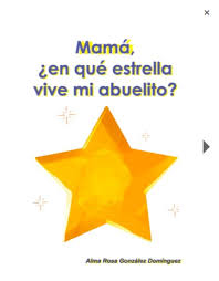 Mamá ¿en qué estrella vive mi abuelito? Alma Rosa González Dominguez.