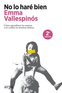 No lo haré bien. Cómo aprendimos las mujeres a no confiar en nosotras mismas, Emma Vallespinós