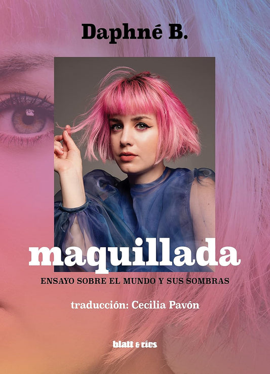 Maquillada: Ensayo sobre el mundo y sus sombras, Daphné B.