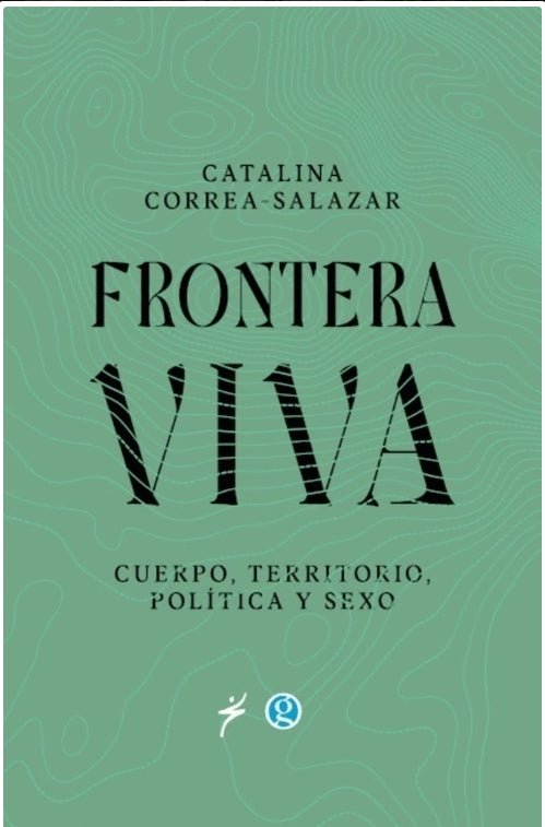 Frontera viva: Cuerpo, territorio, política y sexo