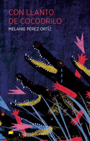 Con llanto de cocodrilo de Melanie Pérez Ortíz.
