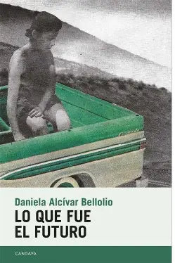 Lo que fue el futuro, de Daniela Alcívar Bellolio.
