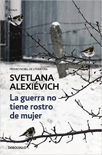 La guerra no tiene rostro de mujer de Svetlana Alexievich.