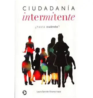 Ciudadanía intermitente ¿hasta cuándo? de Laura Sarvide Álvarez Icaza