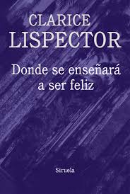 Dónde se enseñará a ser feliz, Clarice Lispector.