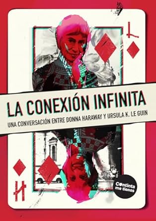 La conexión infinita. Una conversación entre Donna Haraway y Ursula K. Le Guin.