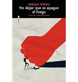 No dejar que se apague el fuego  de Miriam Toews.