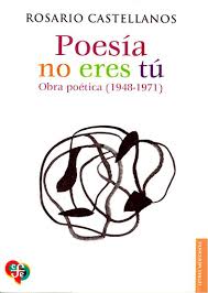 Poesía no eres tú;  obra poética 1948 - 1971. Rosario Castellanos.