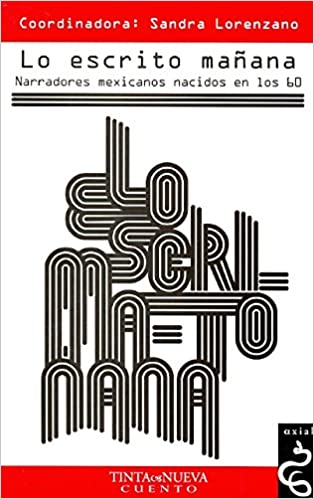 Lo escrito mañana: narradores mexicanos nacidos en los años 60